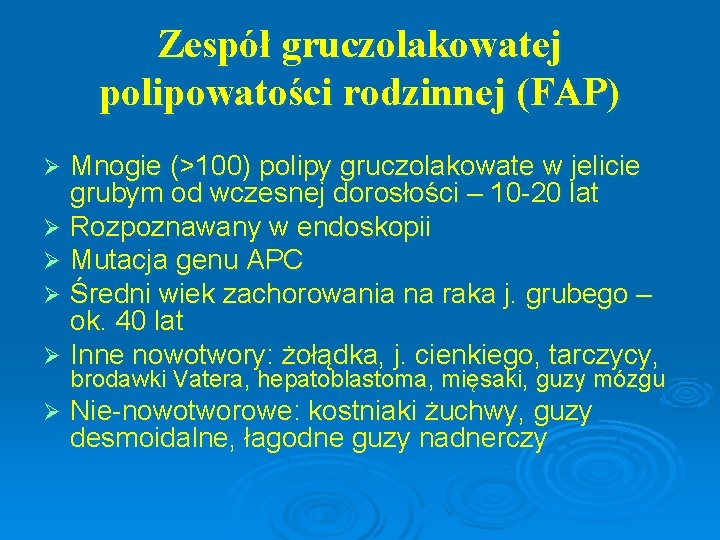 Zespół gruczolakowatej polipowatości rodzinnej (FAP) Mnogie (>100) polipy gruczolakowate w jelicie grubym od wczesnej