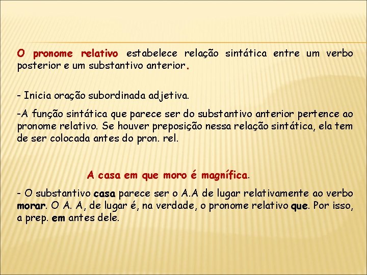 O pronome relativo estabelece relação sintática entre um verbo posterior e um substantivo anterior.