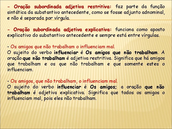 - Oração subordinada adjetiva restritiva: faz parte da função sintática da substantivo antecedente, como