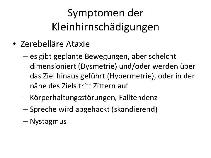 Symptomen der Kleinhirnschädigungen • Zerebelläre Ataxie – es gibt geplante Bewegungen, aber schelcht dimensioniert