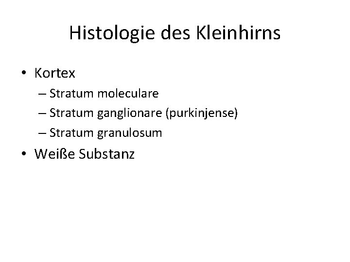 Histologie des Kleinhirns • Kortex – Stratum moleculare – Stratum ganglionare (purkinjense) – Stratum