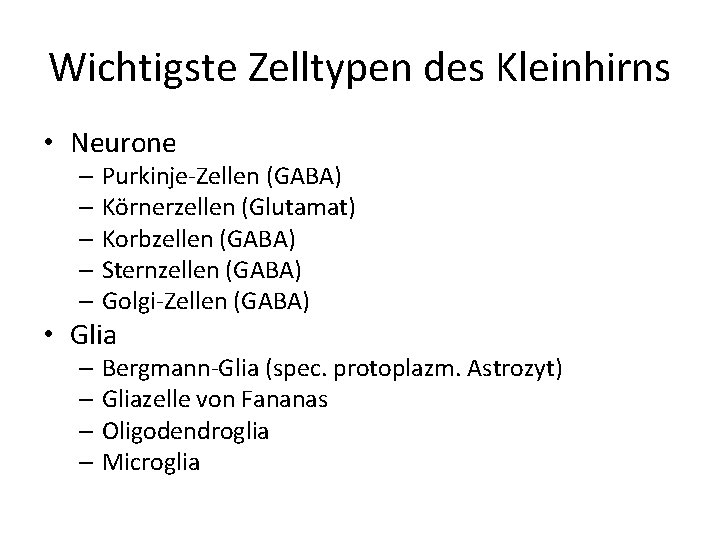 Wichtigste Zelltypen des Kleinhirns • Neurone – Purkinje-Zellen (GABA) – Körnerzellen (Glutamat) – Korbzellen