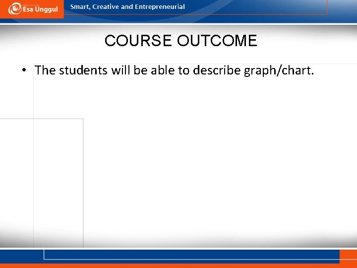 COURSE OUTCOME • The students will be able to describe graph/chart. 