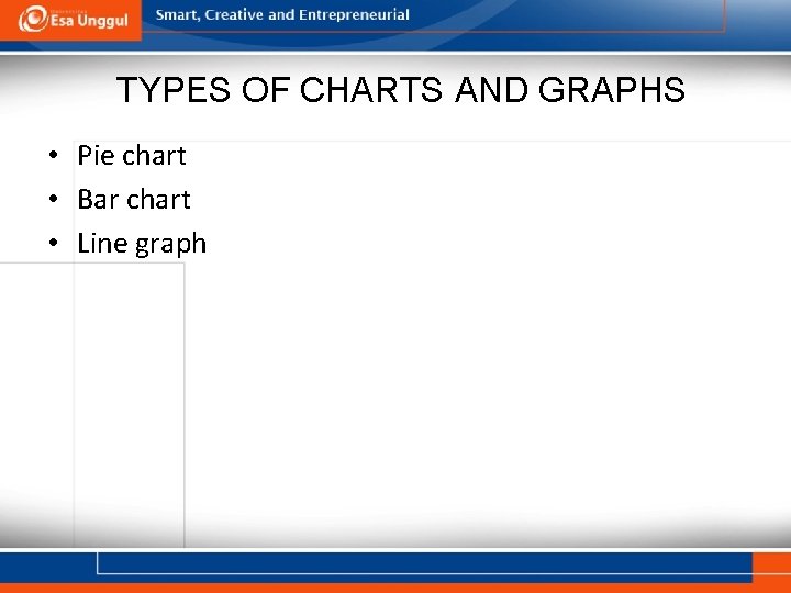 TYPES OF CHARTS AND GRAPHS • Pie chart • Bar chart • Line graph