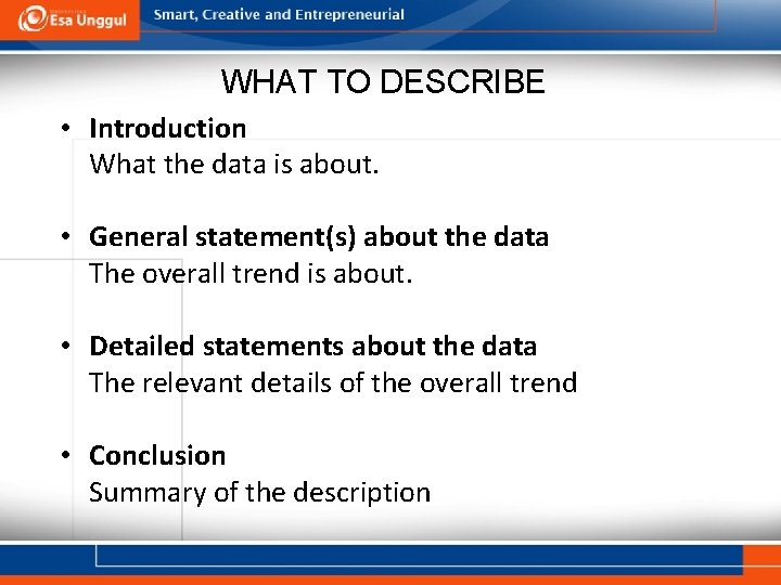 WHAT TO DESCRIBE • Introduction What the data is about. • General statement(s) about