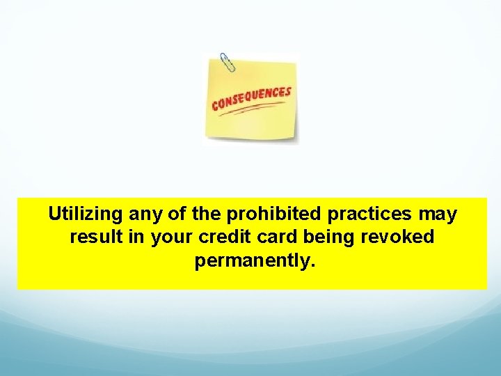 Utilizing any of the prohibited practices may result in your credit card being revoked