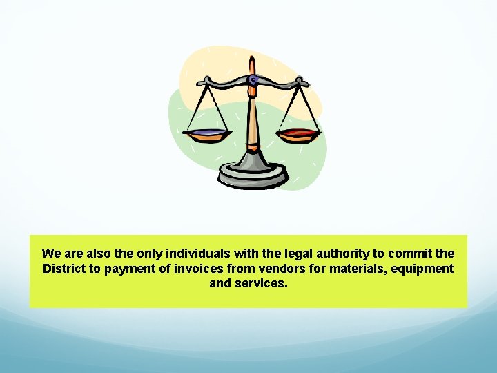 We are also the only individuals with the legal authority to commit the District