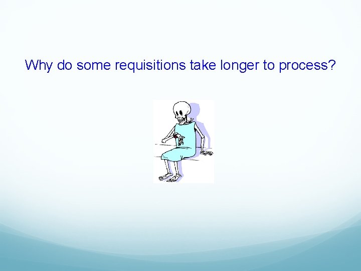 Why do some requisitions take longer to process? 