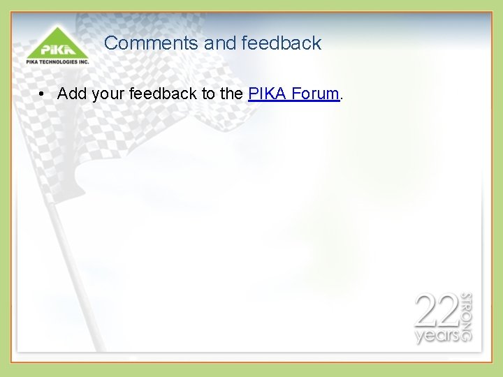 Comments and feedback • Add your feedback to the PIKA Forum. 