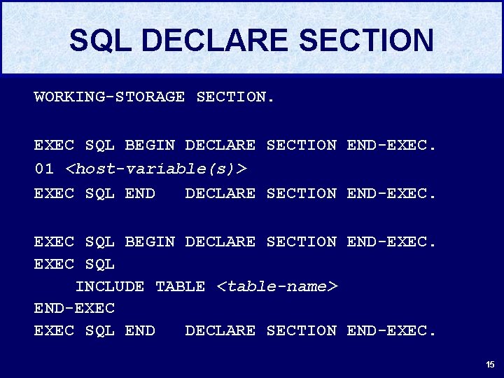 SQL DECLARE SECTION WORKING-STORAGE SECTION. . EXEC SQL BEGIN DECLARE SECTION END-EXEC. 01 <host-variable(s)>