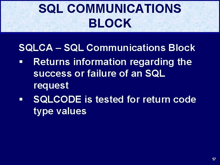 SQL COMMUNICATIONS BLOCK SQLCA – SQL Communications Block § Returns information regarding the success