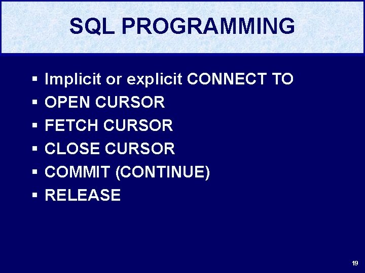 SQL PROGRAMMING § § § Implicit or explicit CONNECT TO OPEN CURSOR FETCH CURSOR