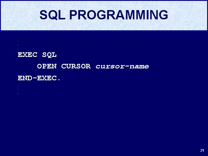 SQL PROGRAMMING. . . EXEC SQL OPEN CURSOR cursor-name END-EXEC. . 21 