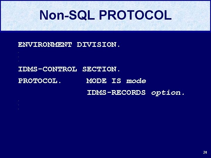 Non-SQL PROTOCOL ENVIRONMENT DIVISION. . IDMS-CONTROL SECTION. PROTOCOL. MODE IS mode IDMS-RECORDS option. .