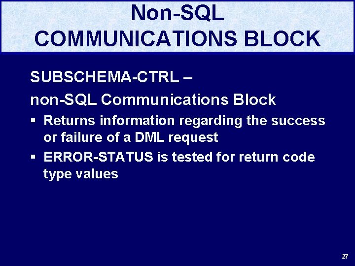 Non-SQL COMMUNICATIONS BLOCK SUBSCHEMA-CTRL – non-SQL Communications Block § Returns information regarding the success