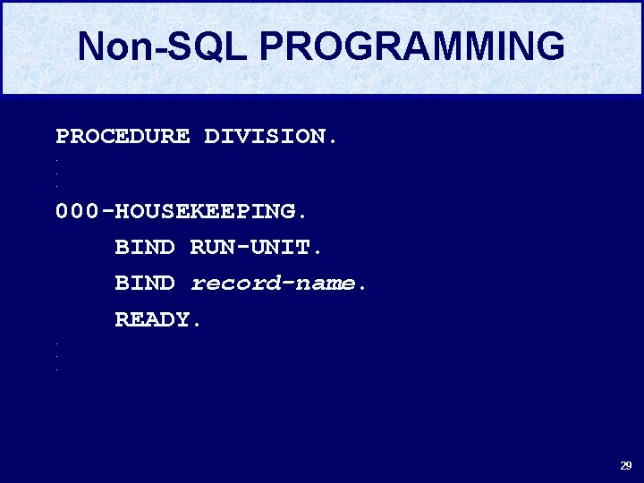 Non-SQL PROGRAMMING PROCEDURE DIVISION. . 000 -HOUSEKEEPING. BIND RUN-UNIT. BIND record-name. READY. . 29