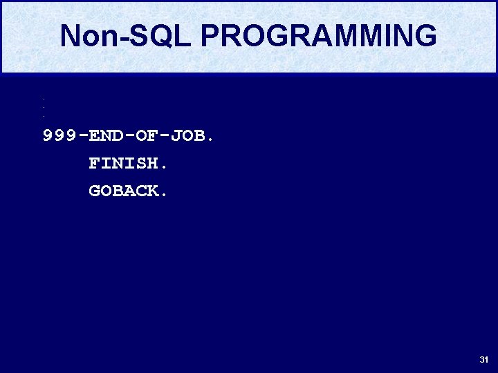 Non-SQL PROGRAMMING. . . 999 -END-OF-JOB. FINISH. GOBACK. 31 