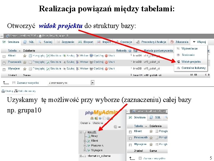 Realizacja powiązań między tabelami: Otworzyć widok projektu do struktury bazy: Uzyskamy tę możliwość przy