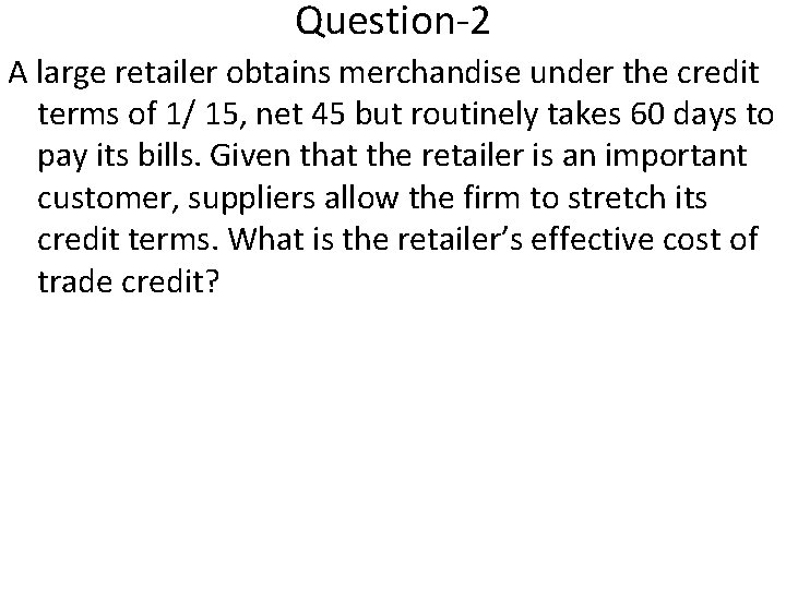 Question-2 A large retailer obtains merchandise under the credit terms of 1/ 15, net