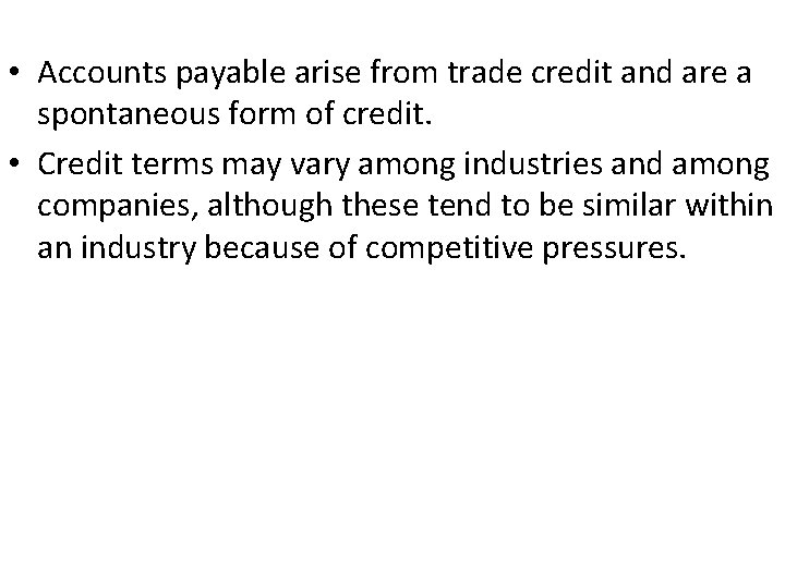  • Accounts payable arise from trade credit and are a spontaneous form of