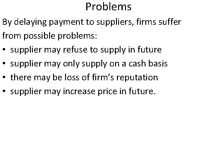 Problems By delaying payment to suppliers, firms suffer from possible problems: • supplier may