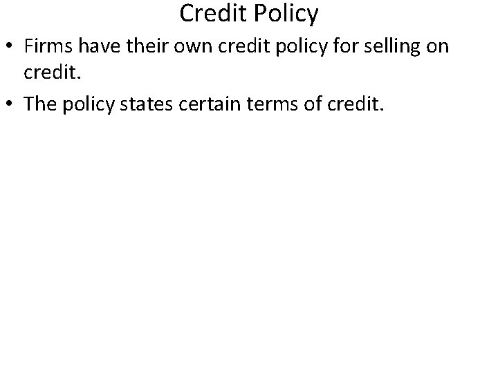 Credit Policy • Firms have their own credit policy for selling on credit. •