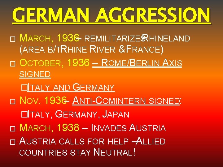 GERMAN AGGRESSION � � MARCH, 1936– REMILITARIZESRHINELAND (AREA B/TRHINE RIVER & FRANCE) OCTOBER, 1936
