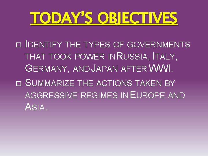 TODAY’S OBJECTIVES IDENTIFY THE TYPES OF GOVERNMENTS THAT TOOK POWER IN RUSSIA, ITALY, GERMANY,