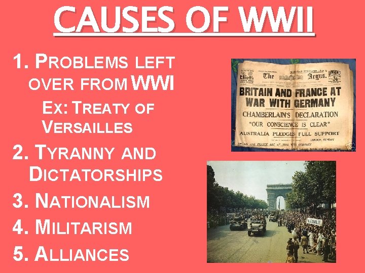 CAUSES OF WWII 1. PROBLEMS LEFT OVER FROM WWI EX: TREATY OF VERSAILLES 2.