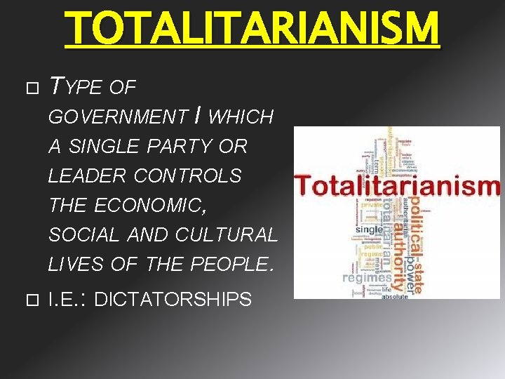 TOTALITARIANISM TYPE OF GOVERNMENT I WHICH A SINGLE PARTY OR LEADER CONTROLS THE ECONOMIC,