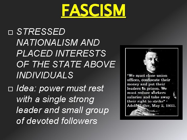 FASCISM STRESSED NATIONALISM AND PLACED INTERESTS OF THE STATE ABOVE INDIVIDUALS Idea: power must