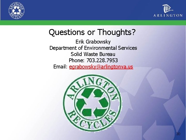 Questions or Thoughts? Erik Grabowsky Department of Environmental Services Solid Waste Bureau Phone: 703.