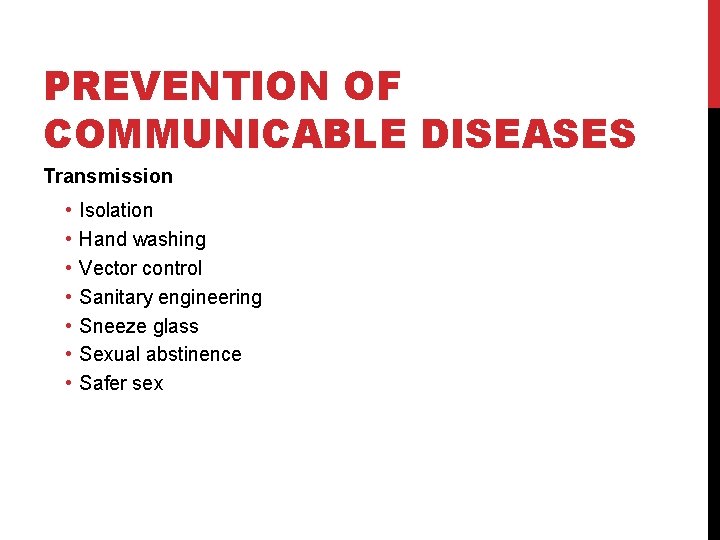 PREVENTION OF COMMUNICABLE DISEASES Transmission • • Isolation Hand washing Vector control Sanitary engineering