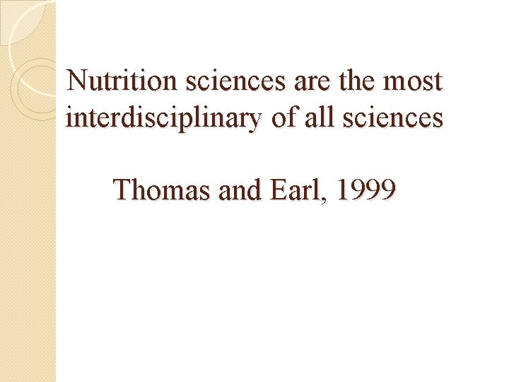 Nutrition sciences are the most interdisciplinary of all sciences Thomas and Earl, 1999 