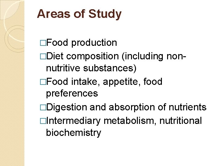 Areas of Study �Food production �Diet composition (including nonnutritive substances) �Food intake, appetite, food