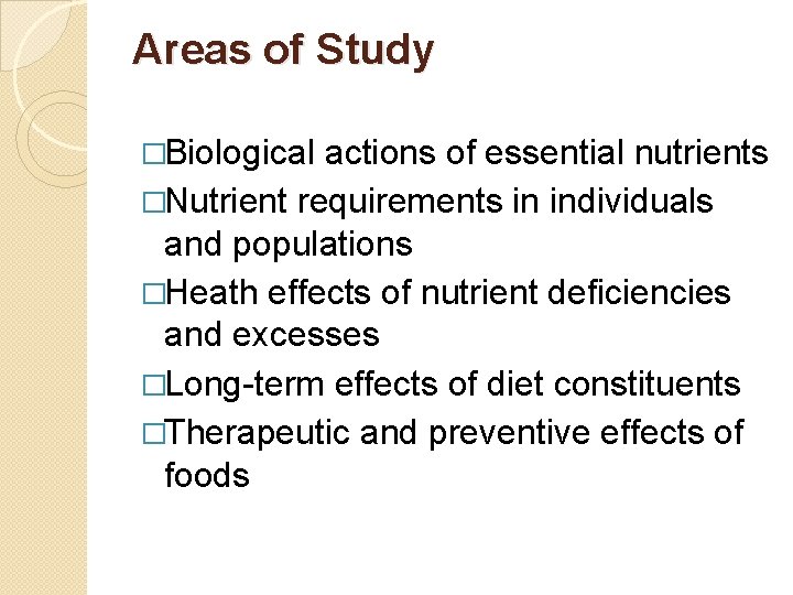 Areas of Study �Biological actions of essential nutrients �Nutrient requirements in individuals and populations