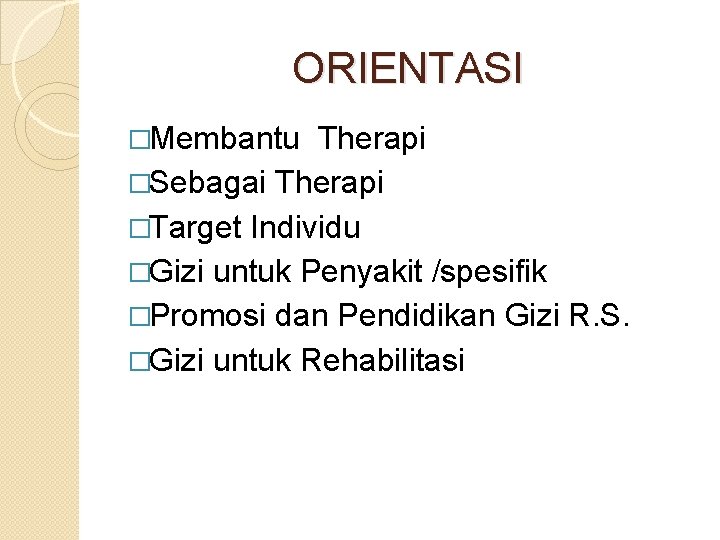 ORIENTASI �Membantu Therapi �Sebagai Therapi �Target Individu �Gizi untuk Penyakit /spesifik �Promosi dan Pendidikan