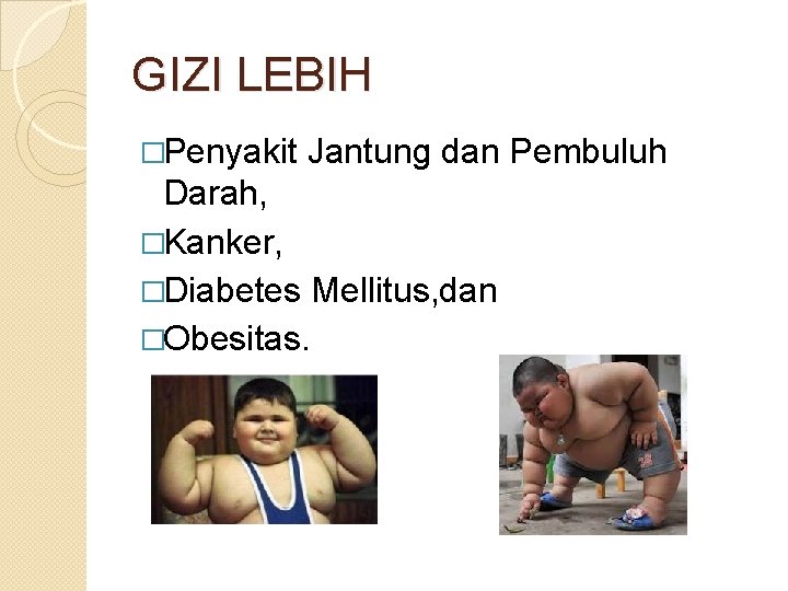 GIZI LEBIH �Penyakit Jantung dan Pembuluh Darah, �Kanker, �Diabetes Mellitus, dan �Obesitas. 