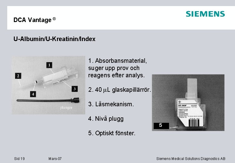 DCA Vantage ® U-Albumin/U-Kreatinin/Index 1. Absorbansmaterial, suger upp prov och reagens efter analys. 2.