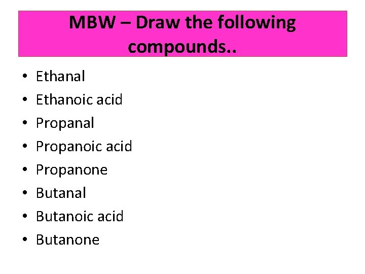 MBW – Draw the following compounds. . • • Ethanal Ethanoic acid Propanal Propanoic