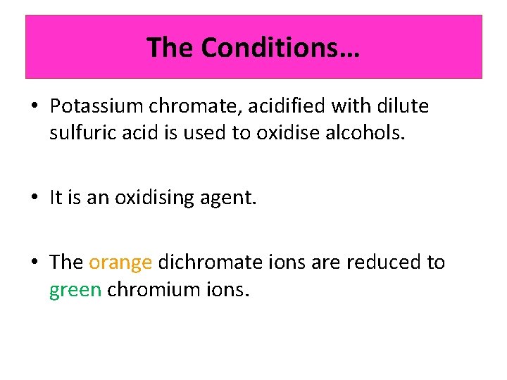The Conditions… • Potassium chromate, acidified with dilute sulfuric acid is used to oxidise