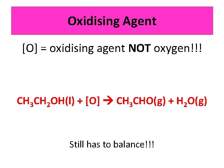 Oxidising Agent [O] = oxidising agent NOT oxygen!!! CH 3 CH 2 OH(l) +
