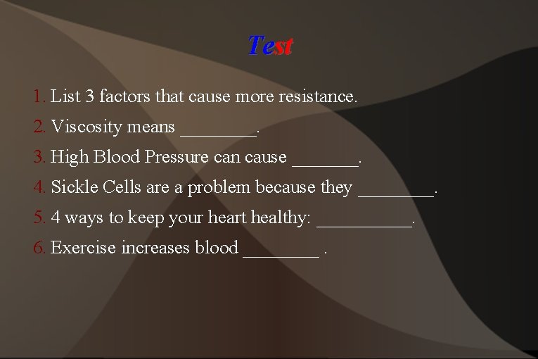 Test 1. List 3 factors that cause more resistance. 2. Viscosity means ____. 3.