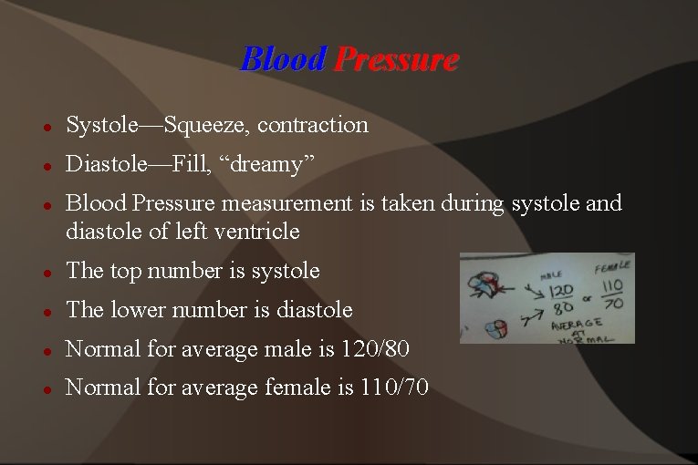 Blood Pressure Systole—Squeeze, contraction Diastole—Fill, “dreamy” Blood Pressure measurement is taken during systole and