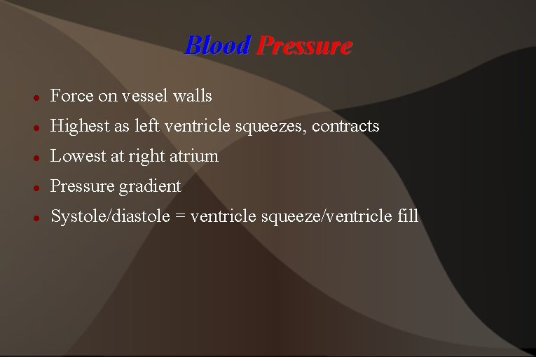 Blood Pressure Force on vessel walls Highest as left ventricle squeezes, contracts Lowest at