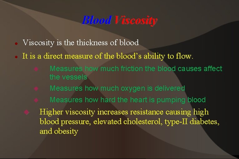 Blood Viscosity is the thickness of blood It is a direct measure of the