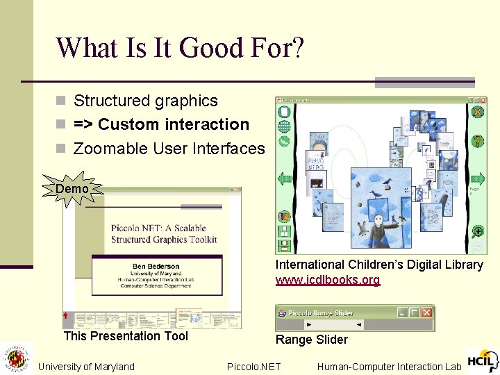 What Is It Good For? n Structured graphics n => Custom interaction n Zoomable