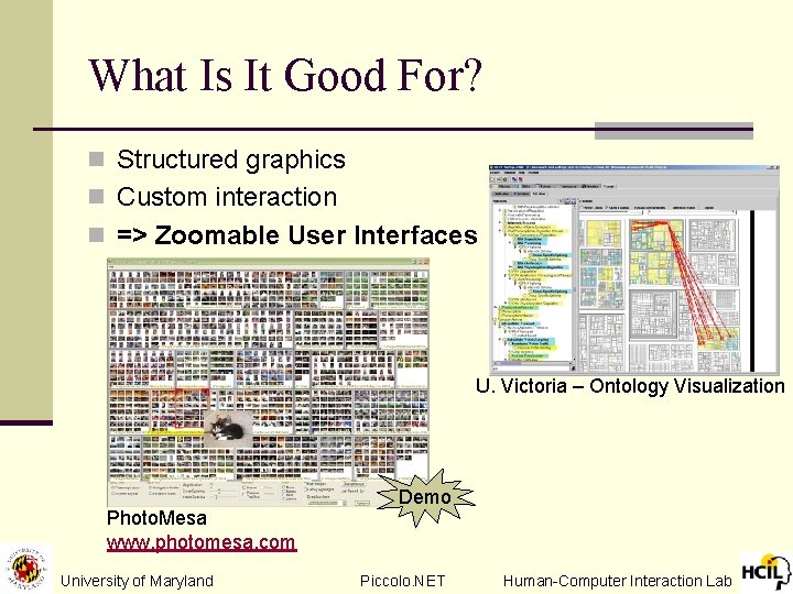 What Is It Good For? n Structured graphics n Custom interaction n => Zoomable
