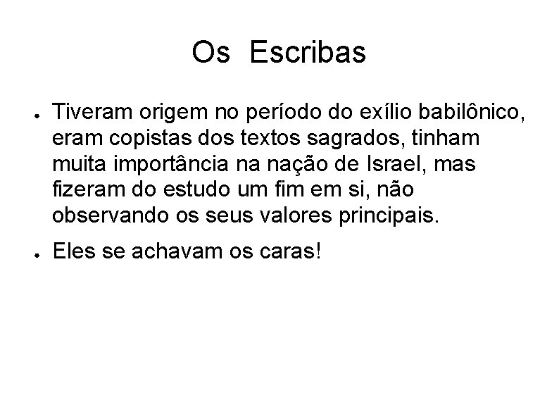 Os Escribas ● ● Tiveram origem no período do exílio babilônico, eram copistas dos