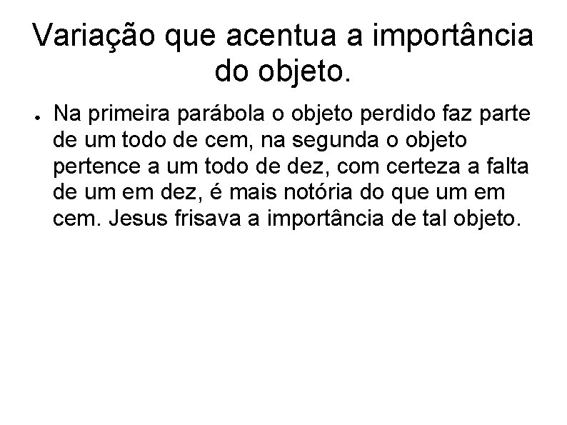 Variação que acentua a importância do objeto. ● Na primeira parábola o objeto perdido